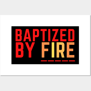 Baptized by fire Posters and Art